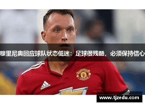 穆里尼奥回应球队状态低迷：足球很残酷，必须保持信心