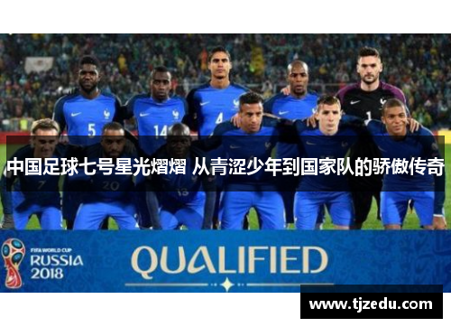 中国足球七号星光熠熠 从青涩少年到国家队的骄傲传奇