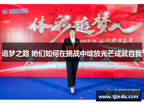 追梦之路 她们如何在挑战中绽放光芒成就自我