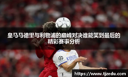 熊猫体育皇马马德里与利物浦的巅峰对决谁能笑到最后的精彩赛事分析